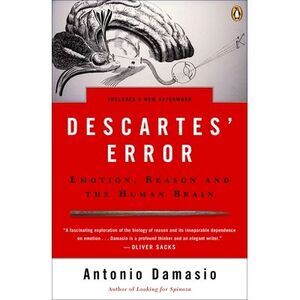 Descartes' Error: Emotion, Reason, and the Human Brain -- Antonio Damasio